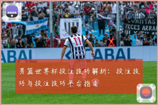 男篮世界杯投注技巧解析：投注技巧与投注技巧平台指南