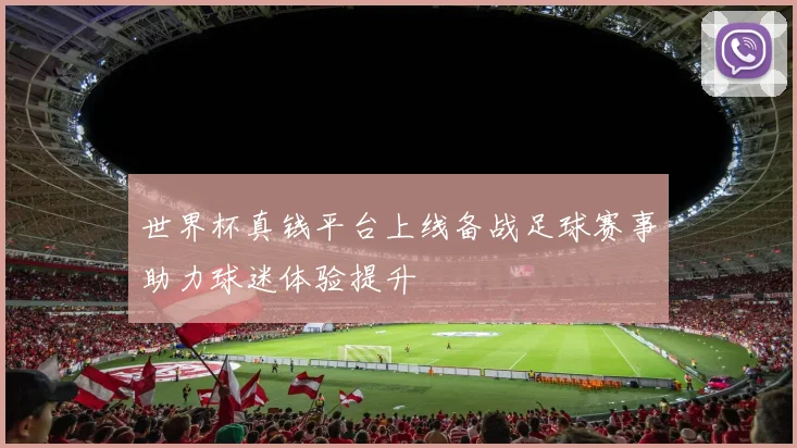 世界杯真钱平台上线备战足球赛事助力球迷体验提升