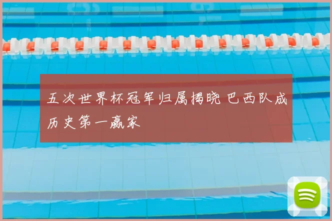 五次世界杯冠军归属揭晓 巴西队成历史第一赢家