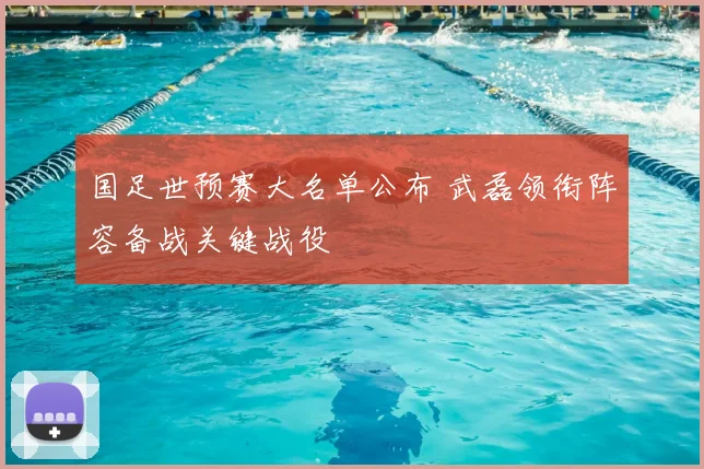 国足世预赛大名单公布 武磊领衔阵容备战关键战役