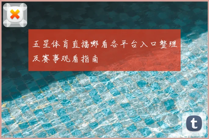 五星体育直播哪看各平台入口整理及赛事观看指南